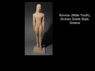 Kouros- (Male Youth),
Archaic Greek Style,
Greece
 