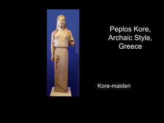 Peplos Kore,
Archaic Style,
Greece
Kore-maiden
 
