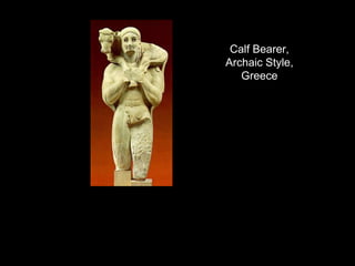 Calf Bearer,
Archaic Style,
Greece
 