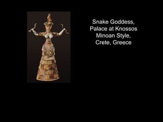Snake Goddess,
Palace at Knossos
Minoan Style,
Crete, Greece
 