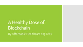 A Healthy Dose of
Blockchain
By Affordable Healthcare 123Tees
 