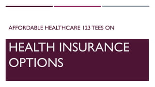 AFFORDABLE HEALTHCARE 123 TEES ON
HEALTH INSURANCE
OPTIONS
 