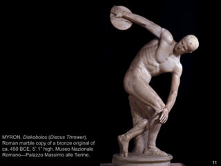 11
Zeus (or Poseidon?), from the sea off
Cape Artemision, Greece, ca. 460–450
BCE. Bronze, 6’ 10” high. National
Archaeological Museum, Athens.
 