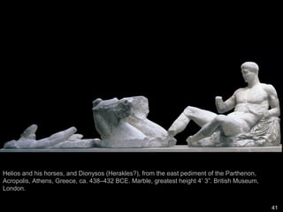 Athena Parthenos: the Virgin
by Phidias
Holding Nike (victory) in right
hand (victory over Persians)
Chryselephantine: gold and
ivory
Shield:
Amazonomachy and
Gigantomachy
(order over Chaos)
Height = 38 ft
In the Cella.
 