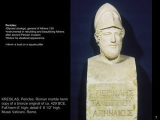 7
KRESILAS, Pericles. Roman marble herm
copy of a bronze original of ca. 429 BCE.
Full herm 6’ high; detail 4’ 6 1/2” high...