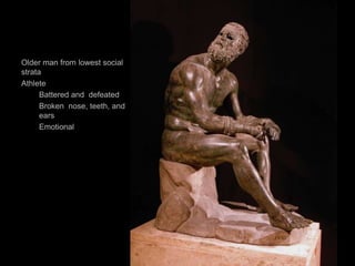 Older man from lowest social
strata
Athlete
Battered and defeated
Broken nose, teeth, and
ears
Emotional
97
 