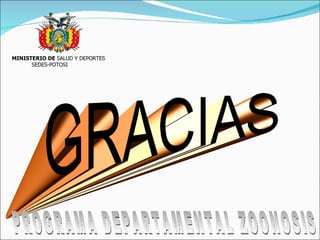 GRACIAS PROGRAMA DEPARTAMENTAL ZOONOSIS MINISTERIO DE  SALUD Y DEPORTES SEDES-POTOSI 