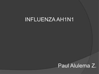 INFLUENZA AH1N1 Paul Alulema Z. 