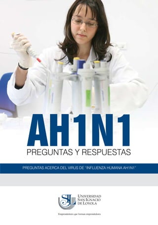 AH1N1
 PREGUNTAS Y RESPUESTAS
PREGUNTAS ACERCA DEL VIRUS DE “INFLUENZA HUMANA AH1N1”
 