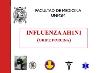 FACULTAD DE MEDICINAFACULTAD DE MEDICINA
UNMSMUNMSM
INFLUENZAAH1N1
(GRIPE PORCINA)
 