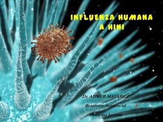 INFLUENZA HUMANA
A H1N1
Dr. ABNER MAVAREZ
Residente Asistencial
Medicina Interna
 