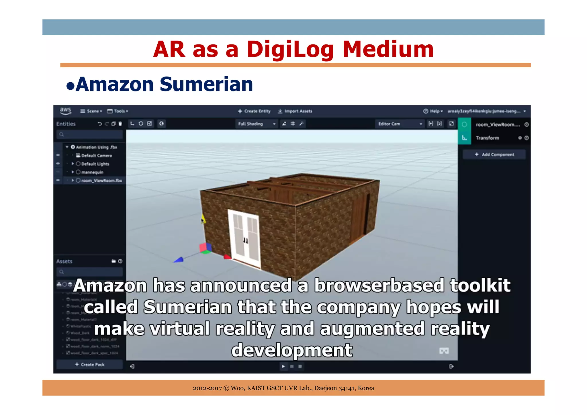 Amazon Sumerian
AR as a DigiLog Medium
2012-2017 © Woo, KAIST GSCT UVR Lab., Daejeon 34141, Korea
 