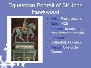 Equestrian Portrait of Sir John HawkwoodArtist: Paolo UccelloDate: 1436Medium: fresco, later transferred to canvasLocation: Cathedral, FlorencePatron: Opera del Duomo