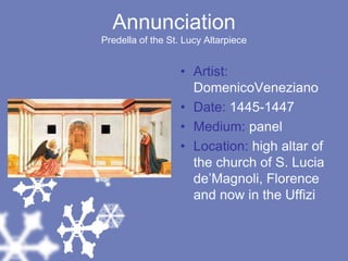 AnnunciationPredella of the St. Lucy AltarpieceArtist: DomenicoVenezianoDate: 1445-1447Medium: panelLocation: high altar of the church of S. Lucia de’Magnoli, Florence and now in the Uffizi
