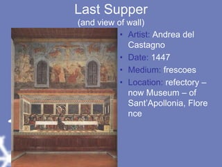 Last Supper(and view of wall)Artist: Andrea del CastagnoDate: 1447Medium: frescoesLocation: refectory – now Museum – of Sant’Apollonia, Florence