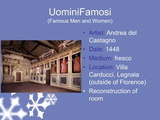 UominiFamosi(Famous Men and Women)Artist: Andrea del CastagnoDate: 1448Medium: frescoLocation: Villa Carducci, Legnaia (outside of Florence)Reconstruction of room