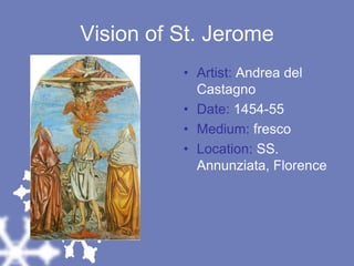 Vision of St. JeromeArtist: Andrea del CastagnoDate: 1454-55Medium: frescoLocation: SS. Annunziata, Florence