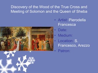 Discovery of the Wood of the True Cross and Meeting of Solomon and the Queen of ShebaArtist: Pierodella FrancescaDate: Medium: Location: S. Francesco, ArezzoPatron: 