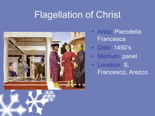 Flagellation of ChristArtist: Pierodella FrancescaDate: 1450’sMedium: panelLocation: S. Francesco, Arezzo