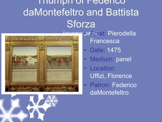 Triumph of Federico daMontefeltro and Battista Sforza(reverse panel)Artist: Pierodella FrancescaDate: 1475Medium: panelLocation: Uffizi, FlorencePatron: Federico daMontefeltro