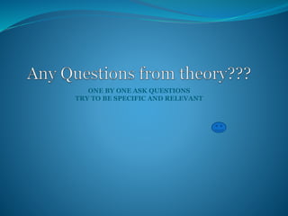 ONE BY ONE ASK QUESTIONS
TRY TO BE SPECIFIC AND RELEVANT
 