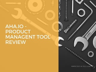 AHA.IO -
PRODUCT
MANAGENT TOOL
REVIEW
WWW.TEST-N-TELL.COM
 