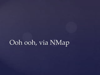 Ooh ooh, via NMap
 