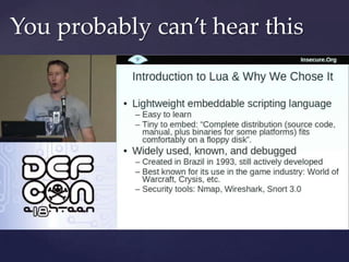 You probably can’t hear this




http://nmap.org/presentations/BHDC10/ 24th Minute
 