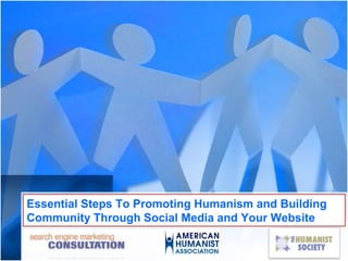 Essential Steps To Promoting Humanism and Building
Community Through Social Media and Your Website
 