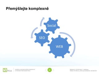 Přemýšlejte komplexně



                      Social


                SEO

                             WEB




                        01
 