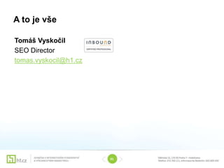 A to je vše

Tomáš Vyskočil
SEO Director
tomas.vyskocil@h1.cz




                       01
 