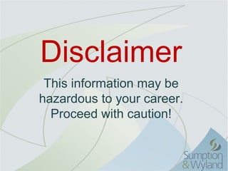Disclaimer
 This information may be
hazardous to your career.
  Proceed with caution!
 