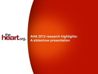 AHA 2012 research highlights:
A slideshow presentation
 