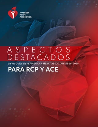 A S P E C T O S
D E S TA C A D O S
de las Guías de la AMERICAN HEART ASSOCIATION del 2020
PARA RCP Y ACE
 