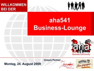 WILLKOMMEN BEI DER aha541 Business-Lounge Montag, 24. August 2009 