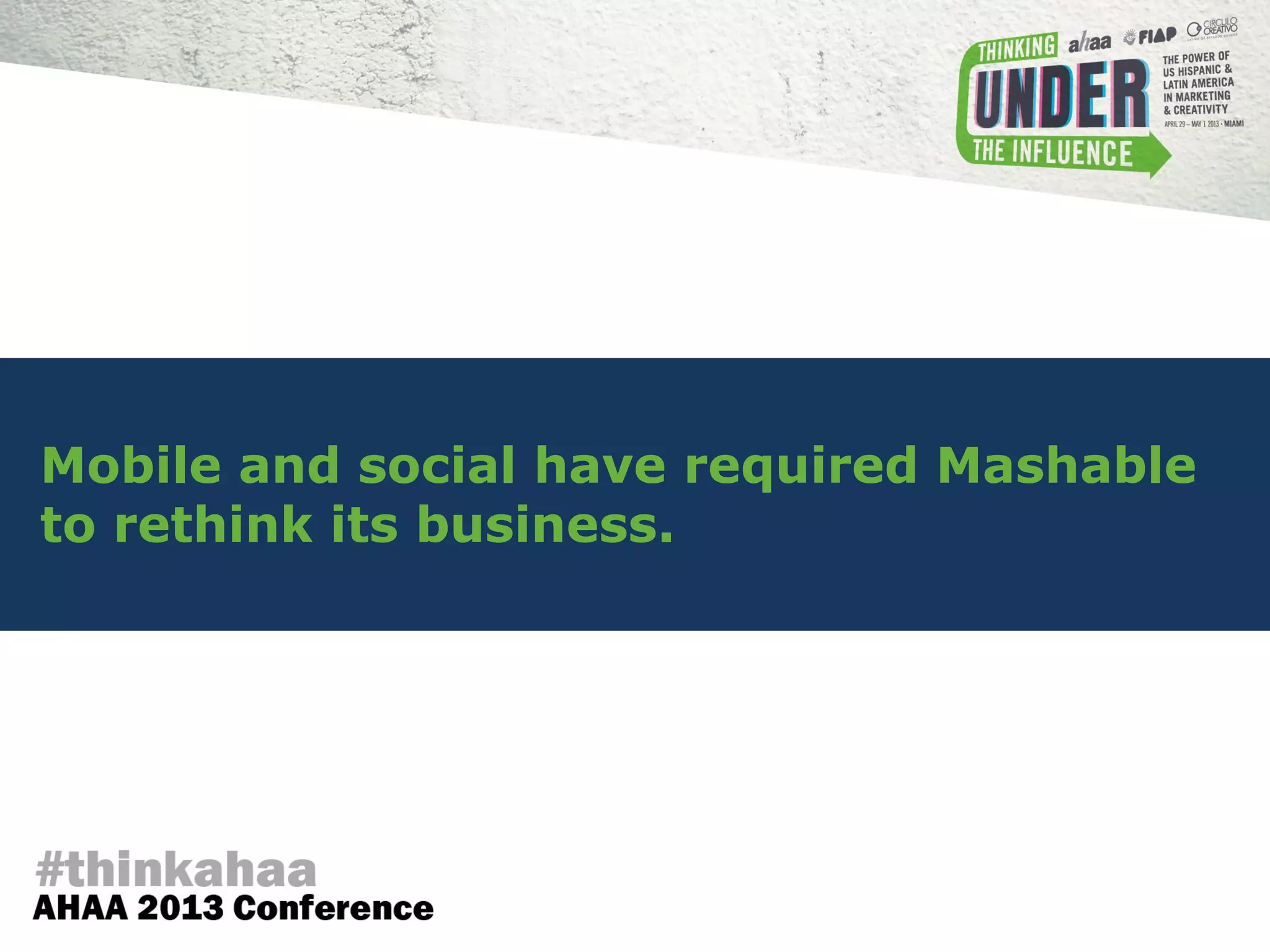Mobile and social have required Mashable
to rethink its business.
 