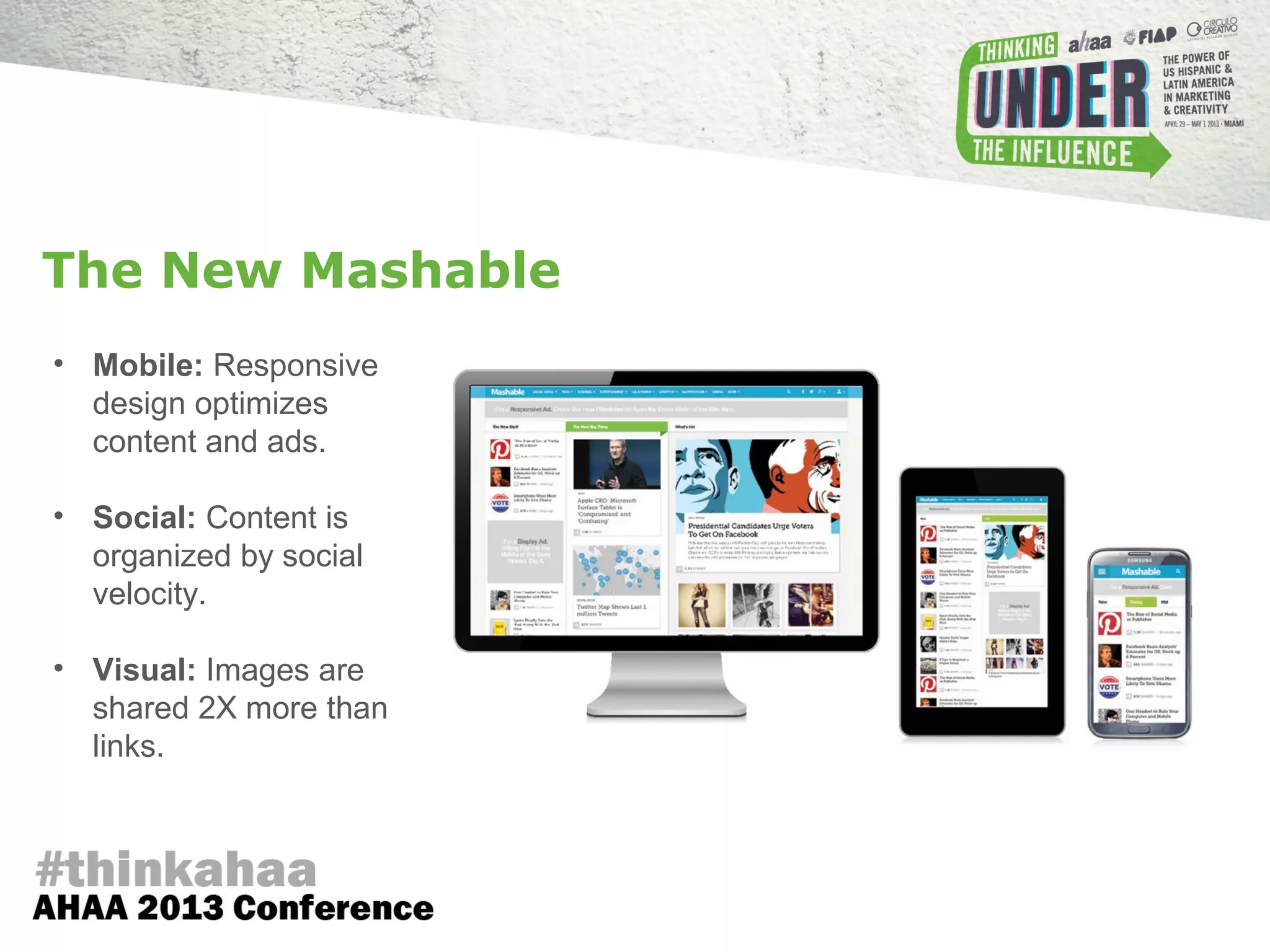 • Mobile: Responsive
design optimizes
content and ads.
• Social: Content is
organized by social
velocity.
• Visual: Images are
shared 2X more than
links.
The New Mashable
 