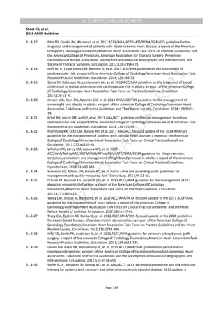 M
ANUSCRIPT
ACCEPTED
ACCEPTED MANUSCRIPT
Stout KK, et al.
2018 ACHD Guideline
Page 134
S1.4-17. Fihn SD, Gardin JM, Abrams J, et al. 2012 ACCF/AHA/ACP/AATS/PCNA/SCAI/STS guideline for the
diagnosis and management of patients with stable ischemic heart disease: a report of the American
College of Cardiology Foundation/American Heart Association Task Force on Practice Guidelines, and
the American College of Physicians, American Association for Thoracic Surgery, Preventive
Cardiovascular Nurses Association, Society for Cardiovascular Angiography and Interventions, and
Society of Thoracic Surgeons. Circulation. 2012;126:e354-471.
S1.4-18. Goff DC Jr, Lloyd-Jones DM, Bennett G, et al. 2013 ACC/AHA guideline on the assessment of
cardiovascular risk: a report of the American College of Cardiology/American Heart Association Task
Force on Practice Guidelines. Circulation. 2014;129:S49-73.
S1.4-19. Stone NJ, Robinson JG, Lichtenstein AH, et al. 2013 ACC/AHA guideline on the treatment of blood
cholesterol to reduce atherosclerotic cardiovascular risk in adults: a report of the American College
of Cardiology/American Heart Association Task Force on Practice Guidelines. Circulation.
2014;129:S1-45.
S1.4-20. Jensen MD, Ryan DH, Apovian CM, et al. 2013 AHA/ACC/TOS guideline for the management of
overweight and obesity in adults: a report of the American College of Cardiology/American Heart
Association Task Force on Practice Guidelines and The Obesity Society. Circulation. 2014;129:S102-
38.
S1.4-21. Eckel RH, Jakicic JM, Ard JD, et al. 2013 AHA/ACC guideline on lifestyle management to reduce
cardiovascular risk: a report of the American College of Cardiology/American Heart Association Task
Force on Practice Guidelines. Circulation. 2014;129:S76-99.
S1.4-22. Nishimura RA, Otto CM, Bonow RO, et al. 2017 AHA/ACC focused update of the 2014 AHA/ACC
guideline for the management of patients with valvular heart disease: a report of the American
College of Cardiology/American Heart Association Task Force on Clinical Practice Guidelines.
Circulation. 2017;135:e1159-95.
S1.4-23. Whelton PK, Carey RM, Aronow WS, et al. 2017
ACC/AHA/AAPA/ABC/ACPM/AGS/APhA/ASH/ASPC/NMA/PCNA guideline for the prevention,
detection, evaluation, and management of high blood pressure in adults: a report of the American
College of Cardiology/American Heart Association Task Force on Clinical Practice Guidelines.
Hypertension. 2018;71:e13-115.
S1.4-24. Svensson LG, Adams DH, Bonow RO, et al. Aortic valve and ascending aorta guidelines for
management and quality measures. Ann Thorac Surg. 2013;95:S1-66.
S1.4-25. O’Gara PT, Kushner FG, Ascheim DD, et al. 2013 ACCF/AHA guideline for the management of ST-
elevation myocardial infarction: a report of the American College of Cardiology
Foundation/American Heart Association Task Force on Practice Guidelines. Circulation.
2013;127:e362-425.
S1.4-26. Yancy CW, Jessup M, Bozkurt B, et al. 2017 ACC/AHA/HFSA focused update of the 2013 ACCF/AHA
guideline for the management of heart failure: a report of the American College of
Cardiology/American Heart Association Task Force on Clinical Practice Guidelines and the Heart
Failure Society of America. Circulation. 2017;136:e137-61.
S1.4-27. Tracy CM, Epstein AE, Darbar D, et al. 2012 ACCF/AHA/HRS focused update of the 2008 guidelines
for device-based therapy of cardiac rhythm abnormalities: a report of the American College of
Cardiology Foundation/American Heart Association Task Force on Practice Guidelines and the Heart
Rhythm Society. Circulation. 2012;126:1784-800.
S1.4-28. Hillis LD, Smith PK, Anderson JL, et al. 2011 ACCF/AHA guideline for coronary artery bypass graft
surgery: a report of the American College of Cardiology Foundation/American Heart Association Task
Force on Practice Guidelines. Circulation. 2011;124:e652-735.
S1.4-29. Levine GN, Bates ER, Blankenship JC, et al. 2011 ACCF/AHA/SCAI guideline for percutaneous
coronary intervention: a report of the American College of Cardiology Foundation/American Heart
Association Task Force on Practice Guidelines and the Society for Cardiovascular Angiography and
Interventions. Circulation. 2011;124:e574-651.
S1.4-30. Smith SC Jr, Benjamin EJ, Bonow RO, et al. AHA/ACCF ACCF secondary prevention and risk reduction
therapy for patients with coronary and other atherosclerotic vascular disease: 2011 update: a
 