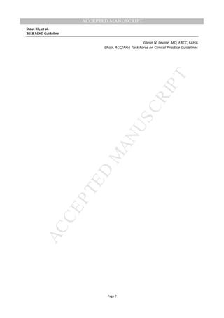 M
ANUSCRIPT
ACCEPTED
ACCEPTED MANUSCRIPT
Stout KK, et al.
2018 ACHD Guideline
Page 7
Glenn N. Levine, MD, FACC, FAHA
Chair, ACC/AHA Task Force on Clinical Practice Guidelines
 