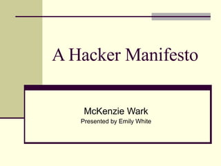 A Hacker Manifesto McKenzie Wark Presented by Emily White 