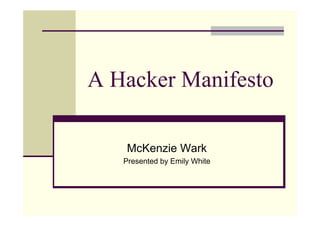 A Hacker Manifesto

   McKenzie Wark
   Presented by Emily White
 