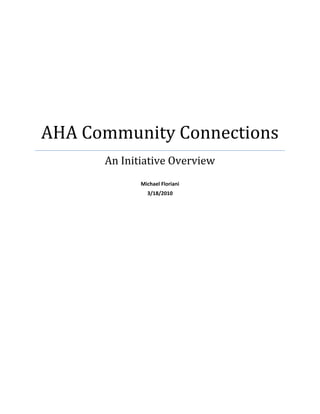 AHA Community Connections
An Initiative Overview 
 
Michael Floriani 
3/18/2010 
 
 
 
 

 

 

 