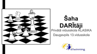 Šaha DARĪtāji
Privātā vidusskola KLASIKA
Daugavpils 13.vidusskola
 