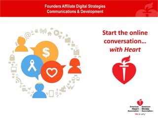Founders Affiliate Digital Strategies
Communications & Development
Start the online
conversation…
with Heart
 