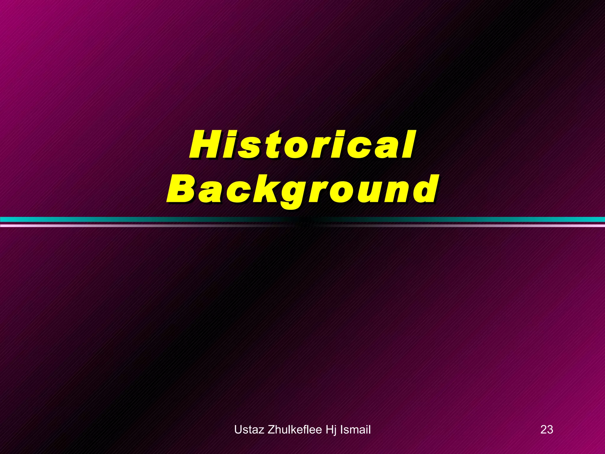 Historical Background Ustaz Zhulkeflee Hj Ismail 