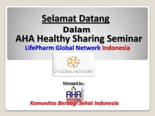 Komunitas Berbagi Sehat Indonesia
Selamat Datang
LifePharm Global Network Indonesia
Managed by :
AHA Healthy Sharing Seminar
Dalam
 
