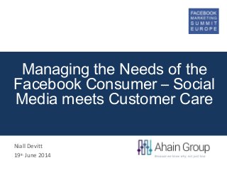 Managing the Needs of the
Facebook Consumer – Social
Media meets Customer Care
Niall Devitt
19th
June 2014
 