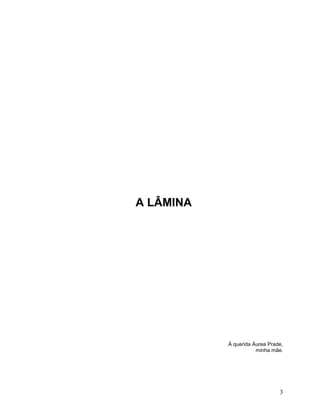 A LÂMINA




           À querida Áurea Prade,
                      minha mãe.




                               3
 
