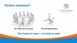 Perfect solutions?
The future is here – no time to wait
 