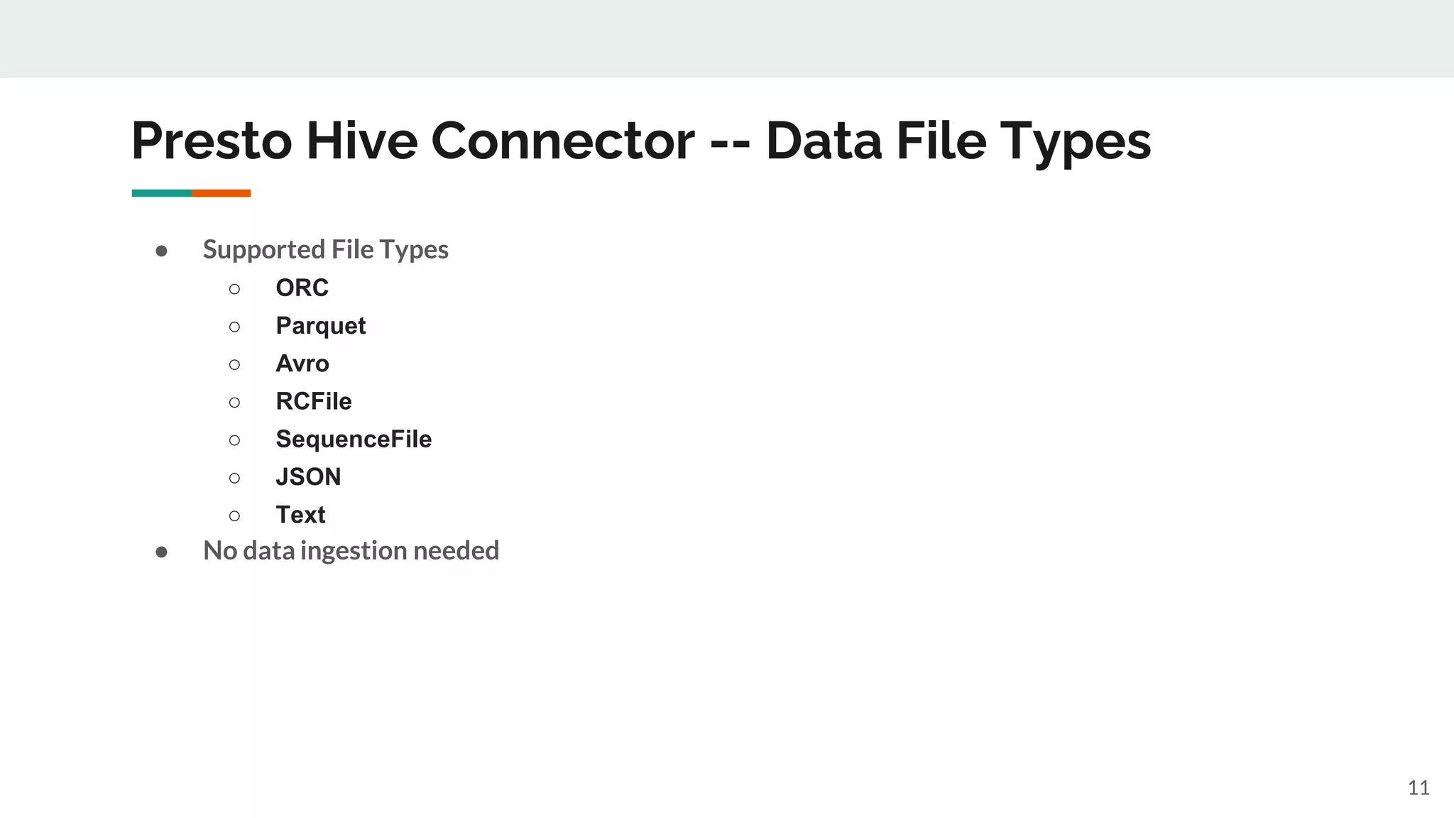 Presto Hive Connector -- Data File Types
11
● Supported File Types
○ ORC
○ Parquet
○ Avro
○ RCFile
○ SequenceFile
○ JSON
○ Text
● No data ingestion needed
 